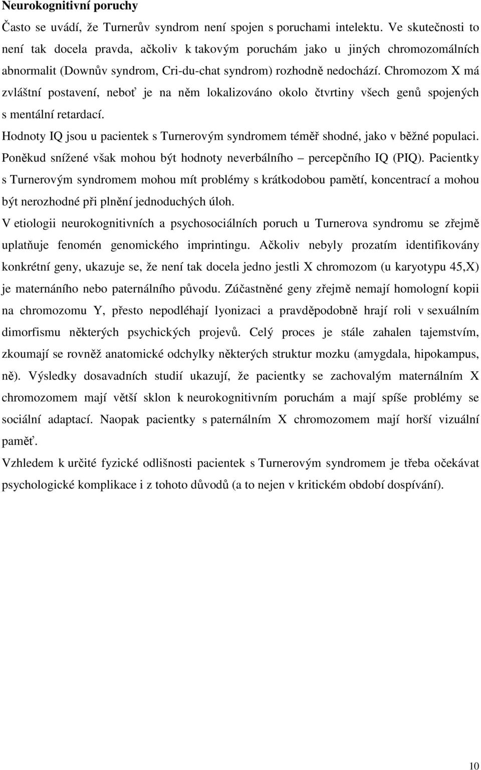 Chromozom X má zvláštní postavení, neboť je na něm lokalizováno okolo čtvrtiny všech genů spojených s mentální retardací.