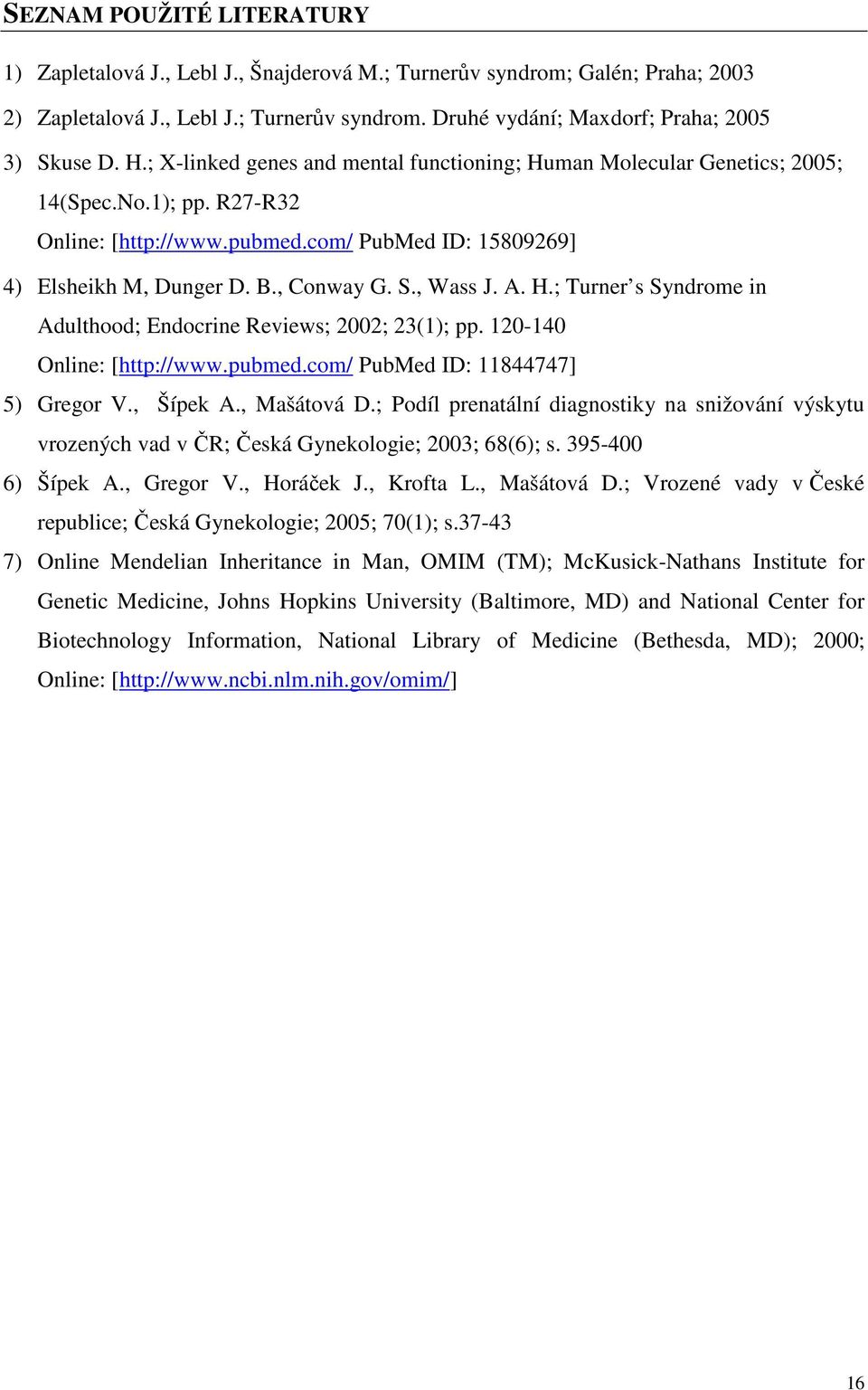 , Wass J. A. H.; Turner s Syndrome in Adulthood; Endocrine Reviews; 2002; 23(1); pp. 120-140 Online: [http://www.pubmed.com/ PubMed ID: 11844747] 5) Gregor V., Šípek A., Mašátová D.