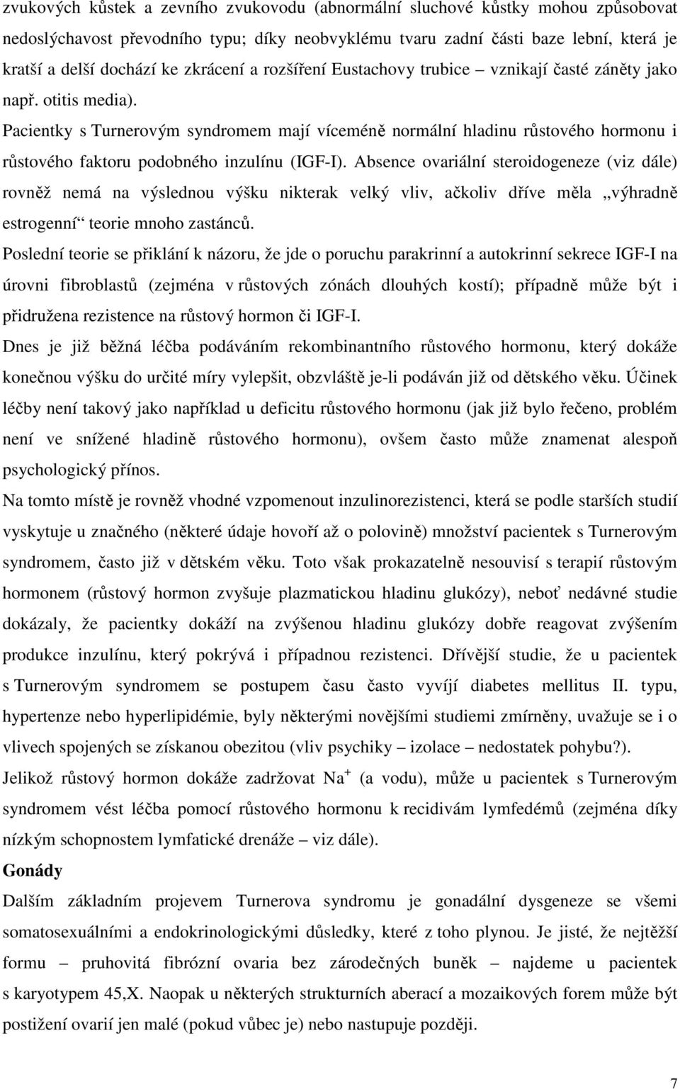 Pacientky s Turnerovým syndromem mají víceméně normální hladinu růstového hormonu i růstového faktoru podobného inzulínu (IGF-I).