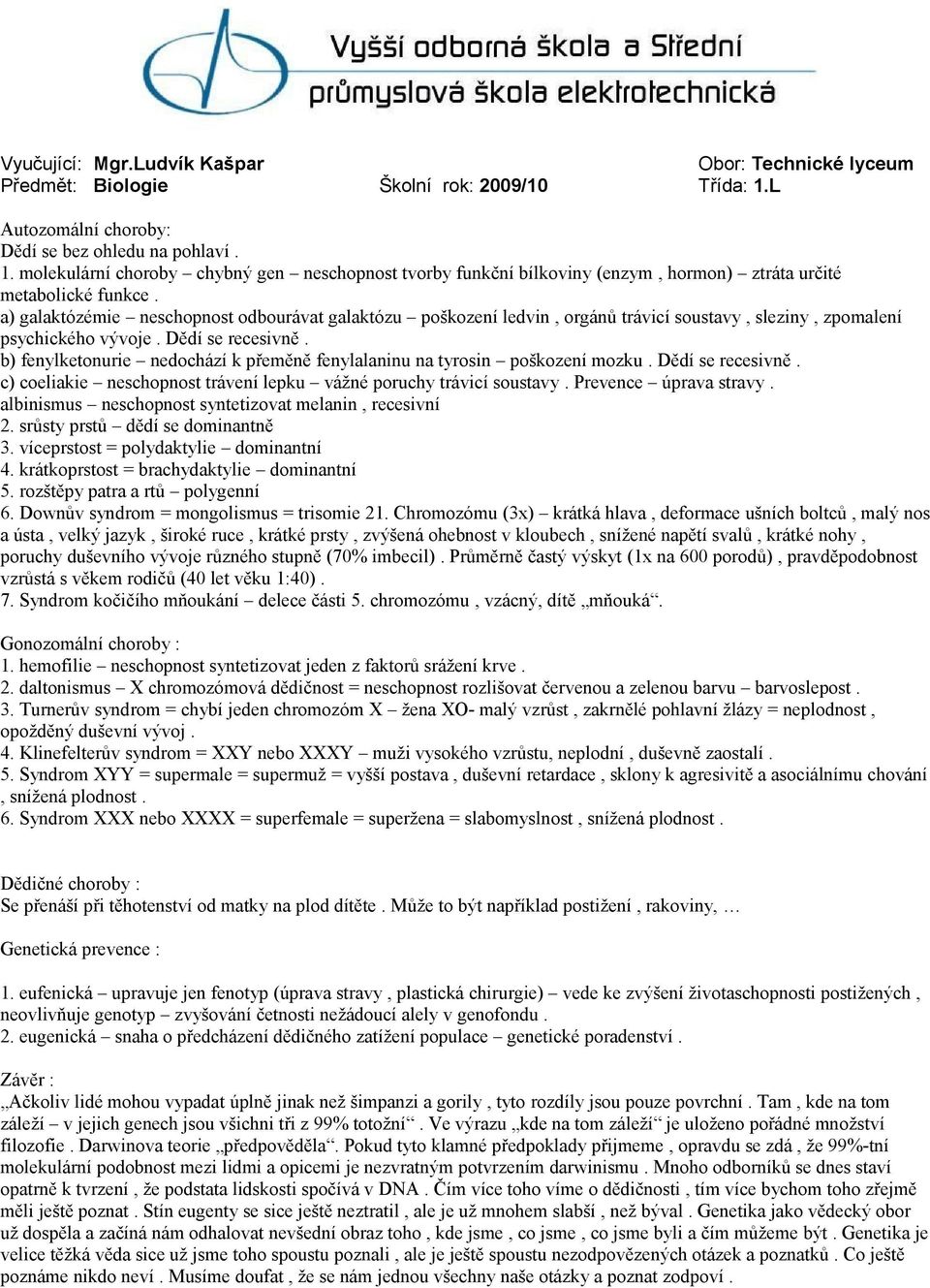 b) fenylketonurie nedochází k přeměně fenylalaninu na tyrosin poškození mozku. Dědí se recesivně. c) coeliakie neschopnost trávení lepku vážné poruchy trávicí soustavy. Prevence úprava stravy.