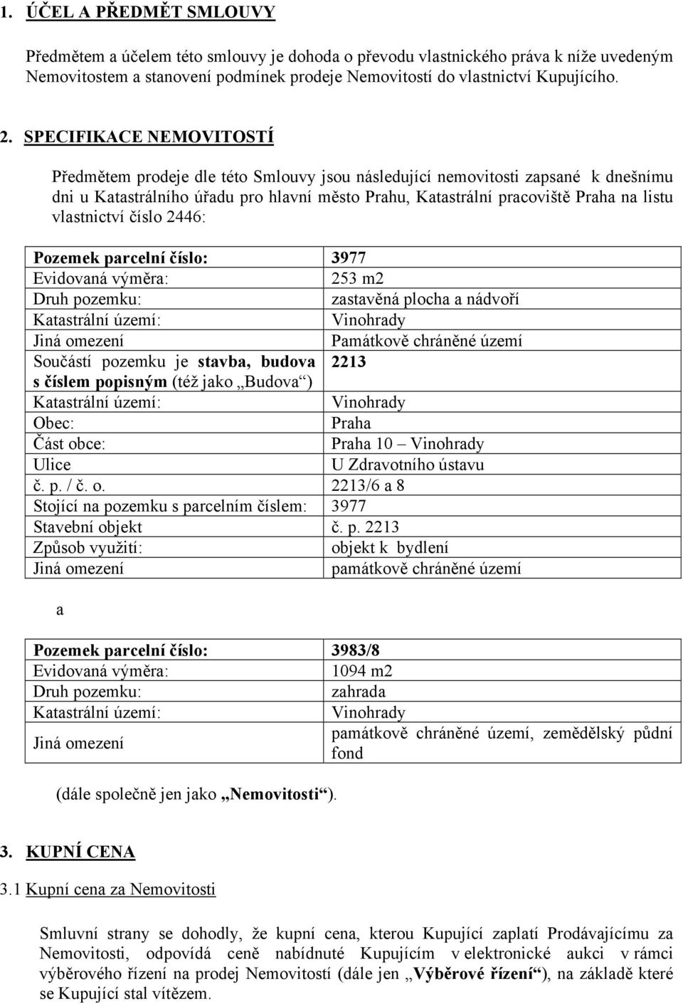 vlastnictví číslo 2446: Pozemek parcelní číslo: 3977 Evidovaná výměra: 253 m2 Druh pozemku: zastavěná plocha a nádvoří Katastrální území: Vinohrady Jiná omezení Památkově chráněné území Součástí