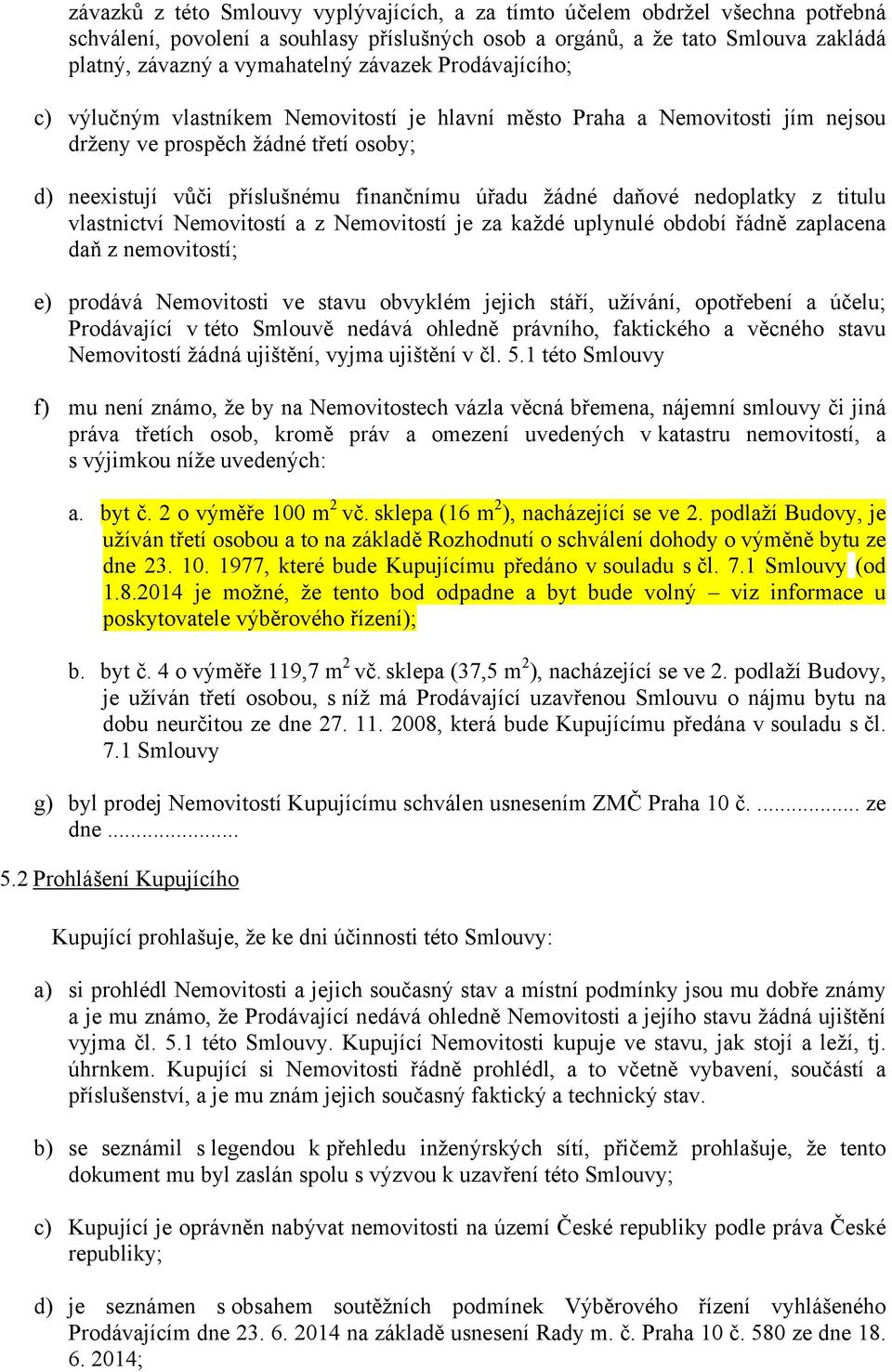 daňové nedoplatky z titulu vlastnictví Nemovitostí a z Nemovitostí je za každé uplynulé období řádně zaplacena daň z nemovitostí; e) prodává Nemovitosti ve stavu obvyklém jejich stáří, užívání,