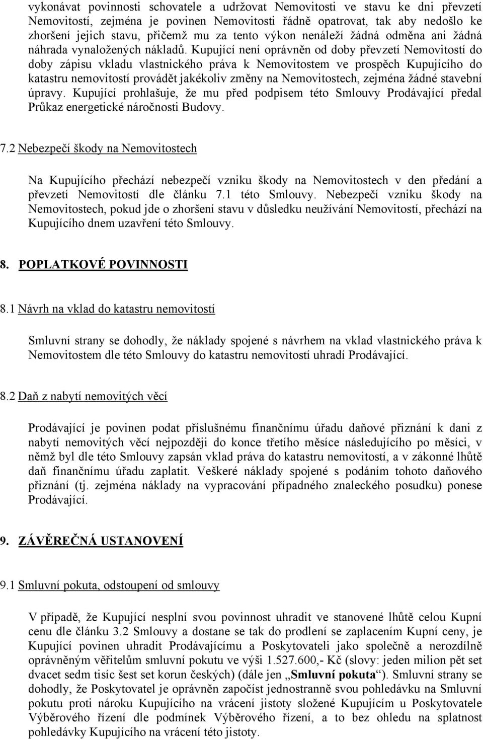 Kupující není oprávněn od doby převzetí Nemovitostí do doby zápisu vkladu vlastnického práva k Nemovitostem ve prospěch Kupujícího do katastru nemovitostí provádět jakékoliv změny na Nemovitostech,