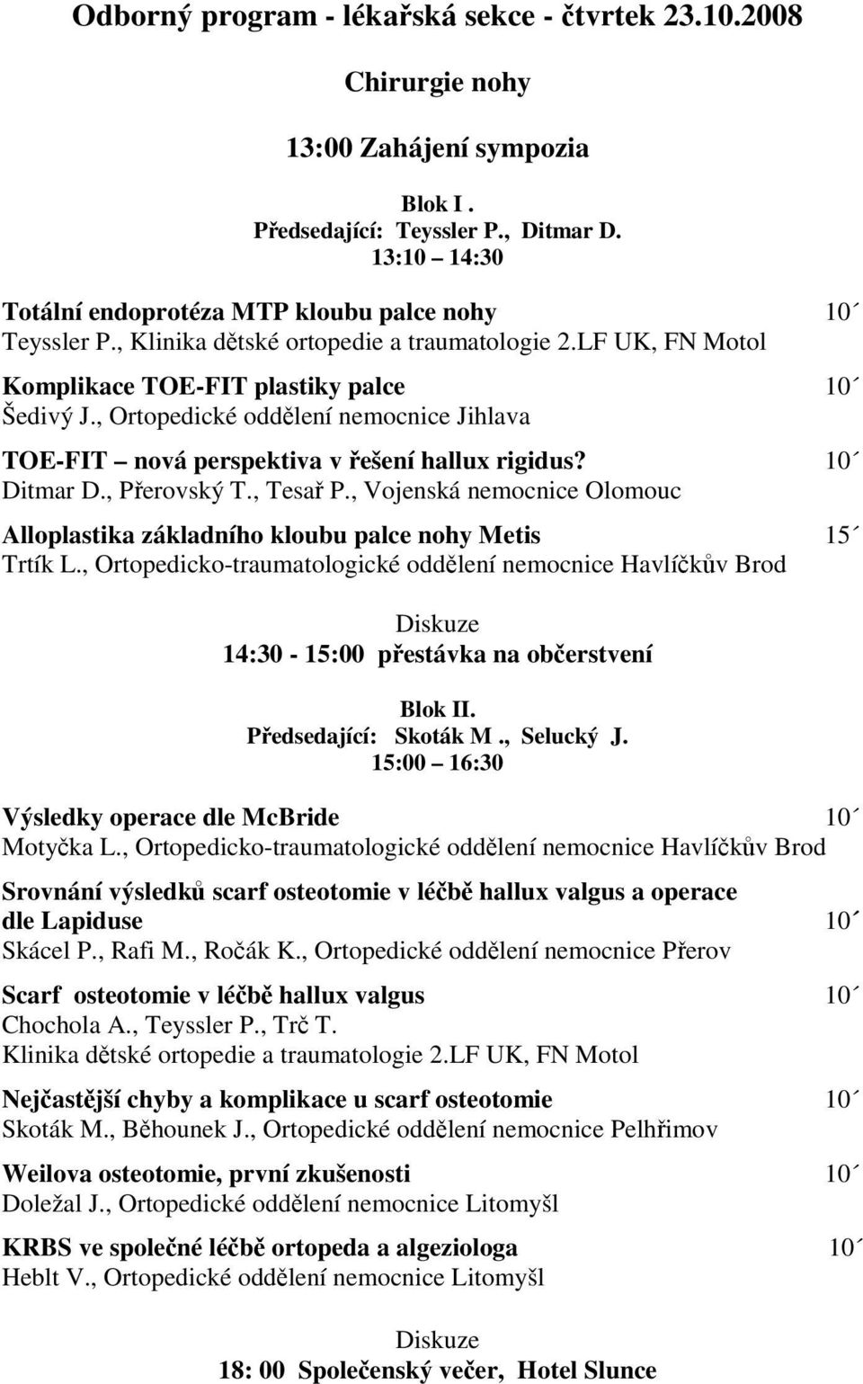 , Ortopedické oddělení nemocnice Jihlava TOE-FIT nová perspektiva v řešení hallux rigidus? 10 Ditmar D., Přerovský T., Tesař P.