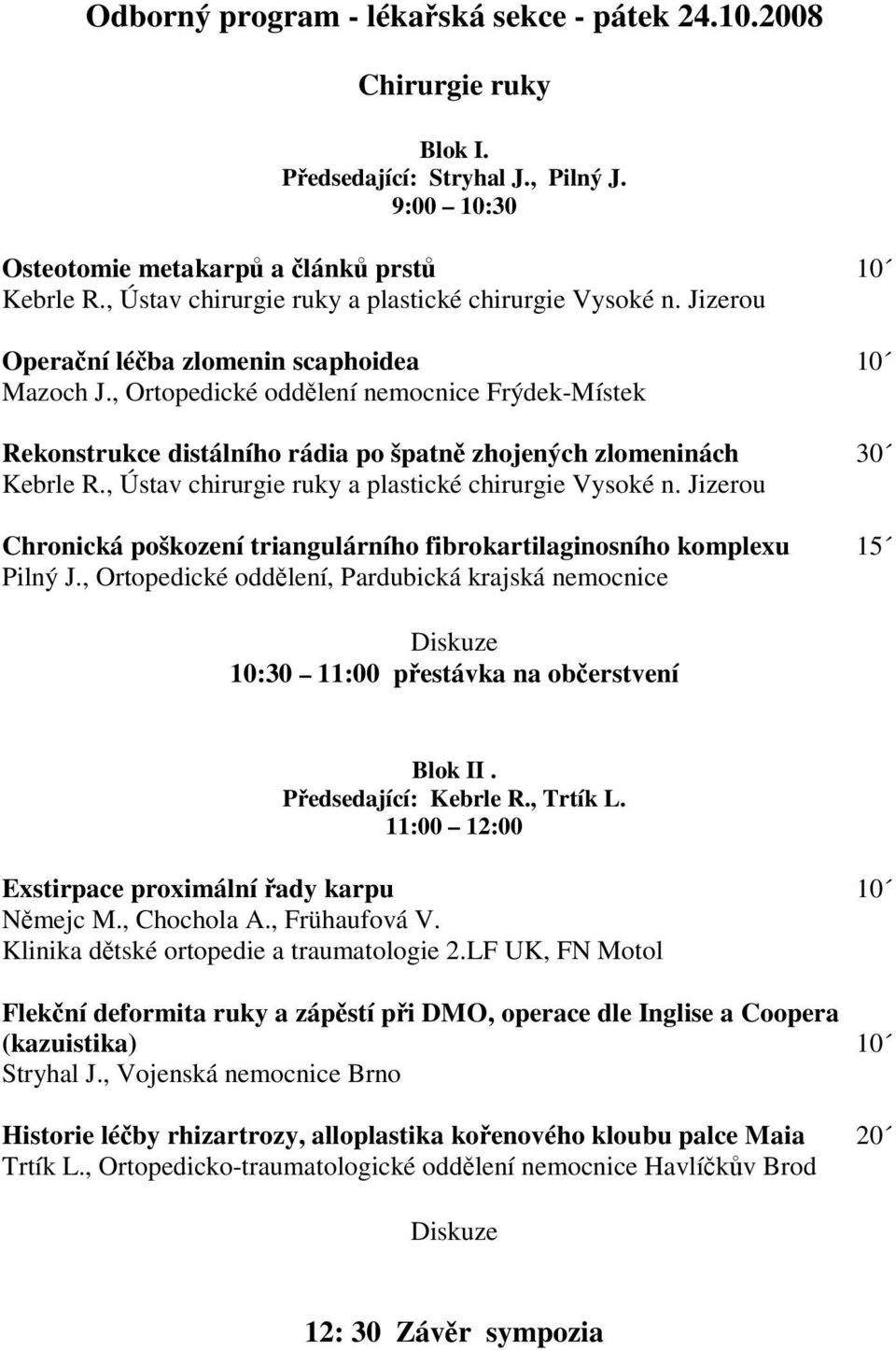 , Ortopedické oddělení nemocnice Frýdek-Místek Rekonstrukce distálního rádia po špatně zhojených zlomeninách 30 Kebrle R., Ústav chirurgie ruky a plastické chirurgie Vysoké n.