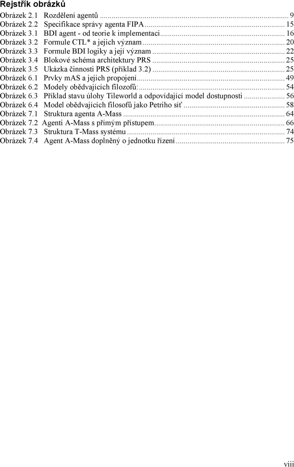 1 Prvky mas a jejich propojení... 49 Obrázek 6.2 Modely obědvajících filozofů:... 54 Obrázek 6.3 Příklad stavu úlohy Tileworld a odpovídající model dostupnosti... 56 Obrázek 6.