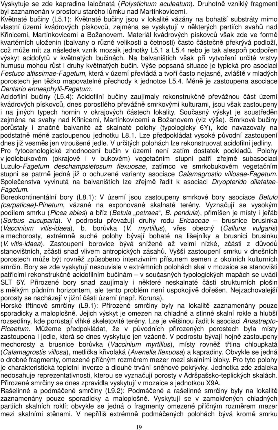 Materiál kvádrových pískovců však zde ve formě kvartérních uloženin (balvany o různé velikosti a četnosti) často částečně překrývá podloží, což může mít za následek vznik mozaik jednotky L5.1 a L5.