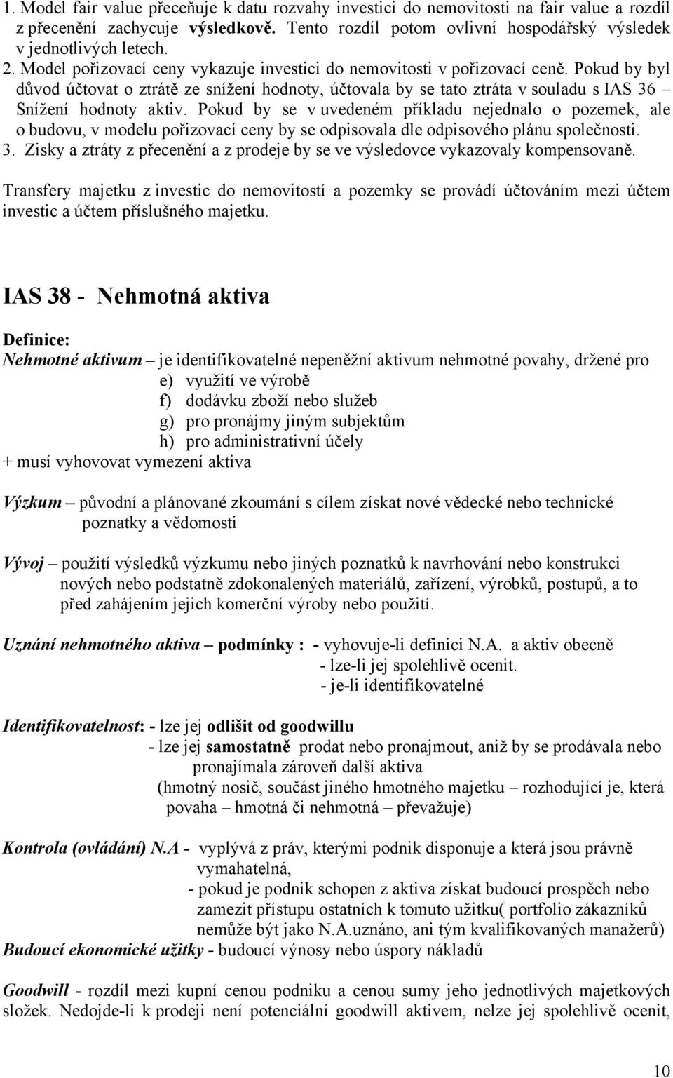 Pokud by se v uvedeném příkladu nejednalo o pozemek, ale o budovu, v modelu pořizovací ceny by se odpisovala dle odpisového plánu společnosti. 3.