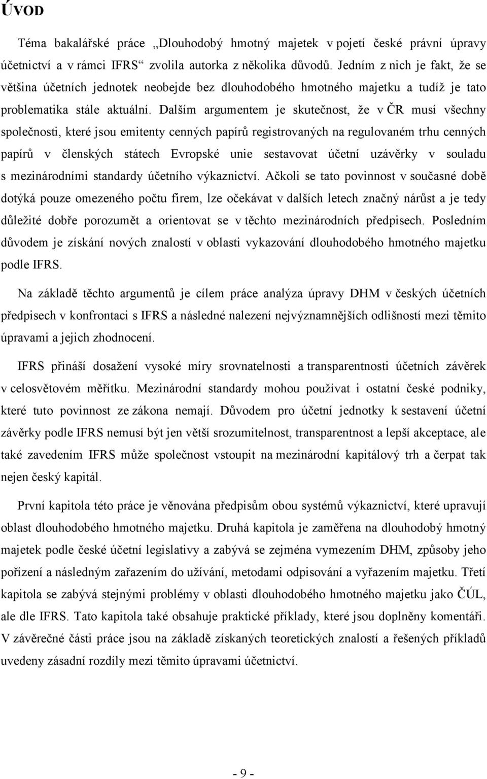 Dalším argumentem je skutečnost, že v ČR musí všechny společnosti, které jsou emitenty cenných papírů registrovaných na regulovaném trhu cenných papírů v členských státech Evropské unie sestavovat