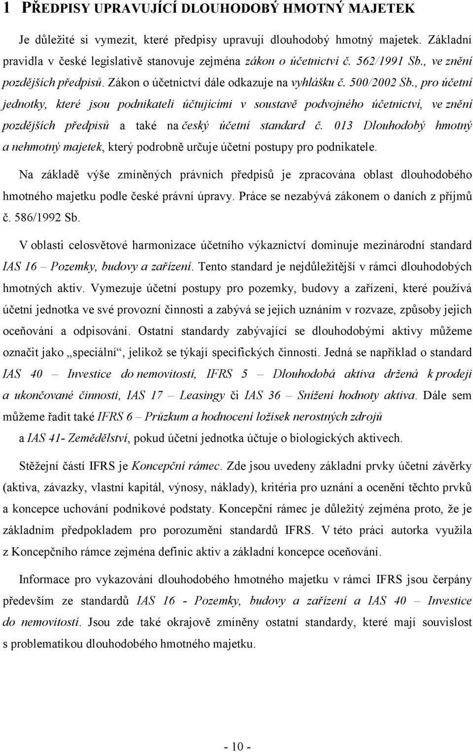 , pro účetní jednotky, které jsou podnikateli účtujícími v soustavě podvojného účetnictví, ve znění pozdějších předpisů a také na český účetní standard č.