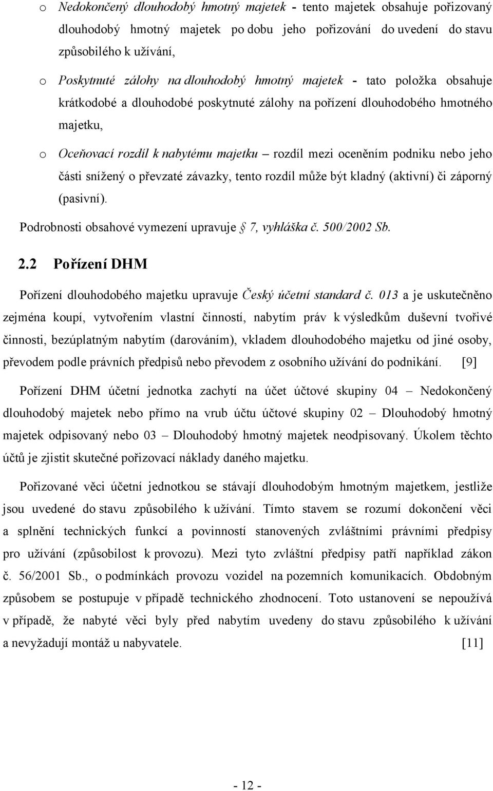 podniku nebo jeho části snížený o převzaté závazky, tento rozdíl může být kladný (aktivní) či záporný (pasivní). Podrobnosti obsahové vymezení upravuje 7, vyhláška č. 500/2002 Sb. 2.