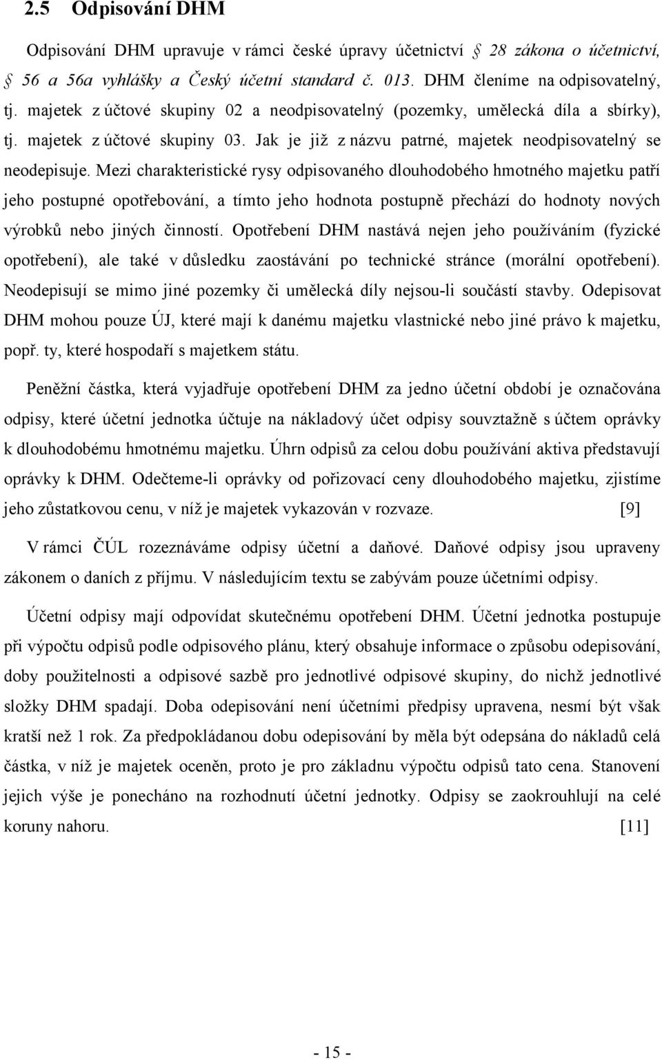 Mezi charakteristické rysy odpisovaného dlouhodobého hmotného majetku patří jeho postupné opotřebování, a tímto jeho hodnota postupně přechází do hodnoty nových výrobků nebo jiných činností.