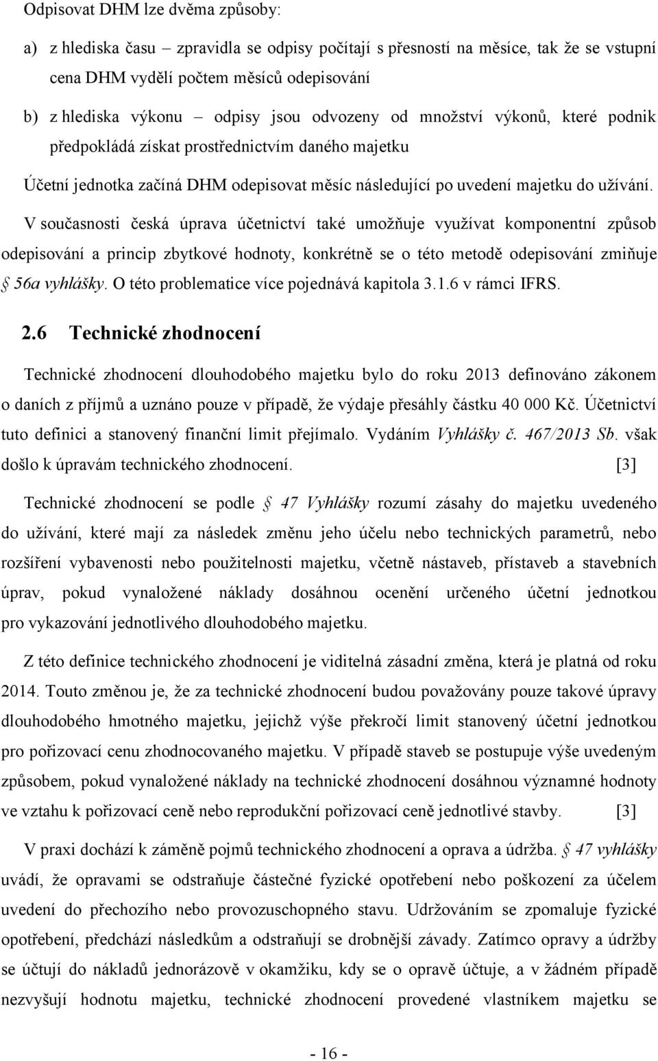 V současnosti česká úprava účetnictví také umožňuje využívat komponentní způsob odepisování a princip zbytkové hodnoty, konkrétně se o této metodě odepisování zmiňuje 56a vyhlášky.