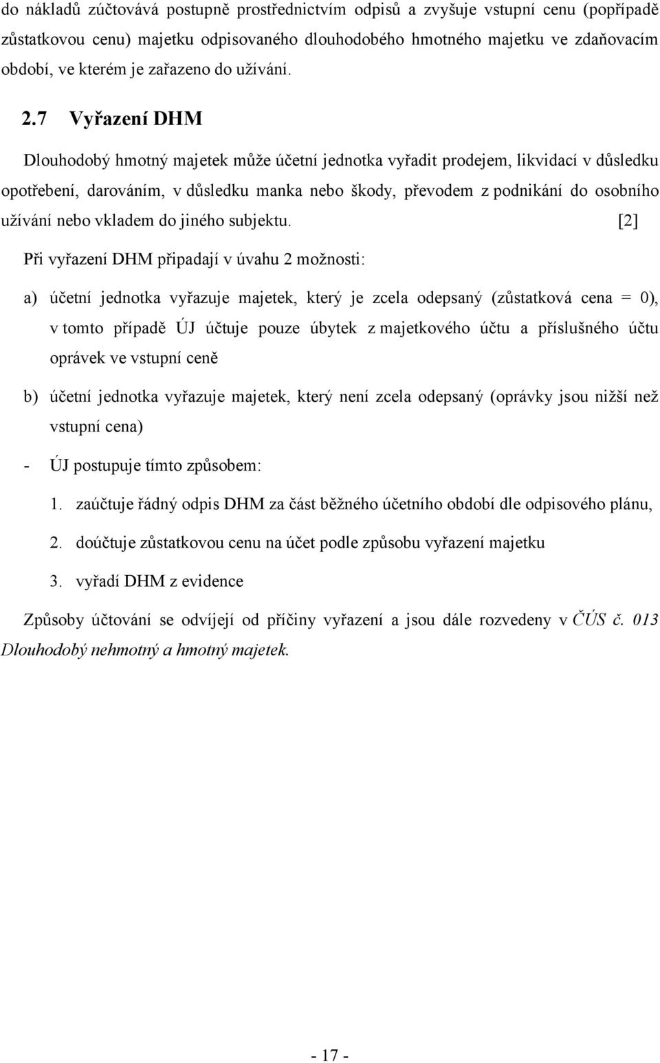 7 Vyřazení DHM Dlouhodobý hmotný majetek může účetní jednotka vyřadit prodejem, likvidací v důsledku opotřebení, darováním, v důsledku manka nebo škody, převodem z podnikání do osobního užívání nebo