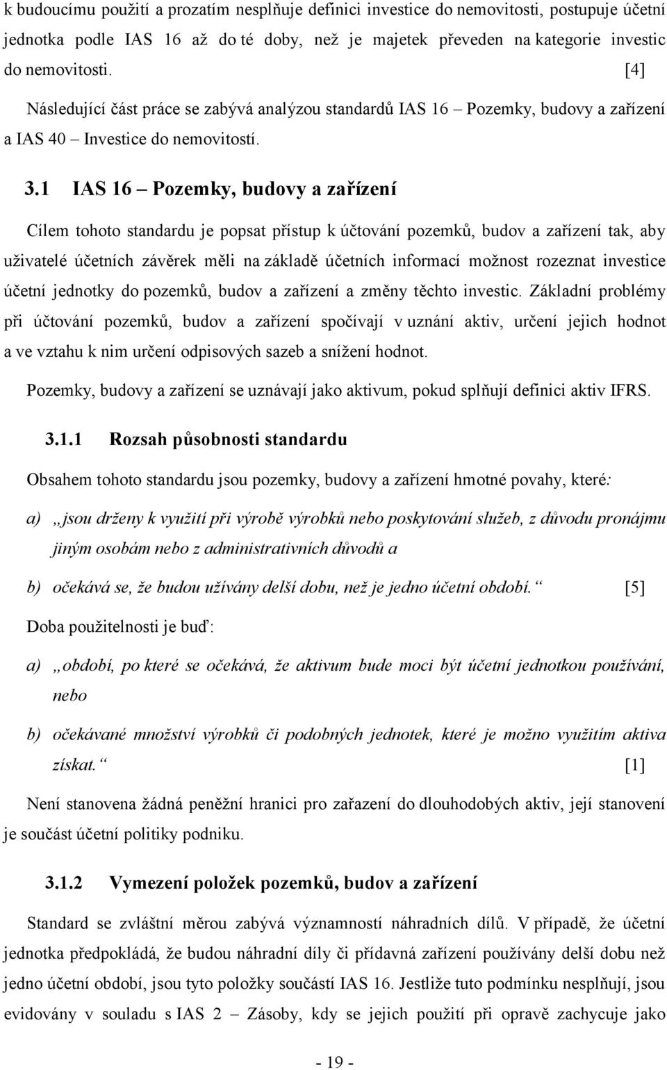 1 IAS 16 Pozemky, budovy a zařízení Cílem tohoto standardu je popsat přístup k účtování pozemků, budov a zařízení tak, aby uživatelé účetních závěrek měli na základě účetních informací možnost