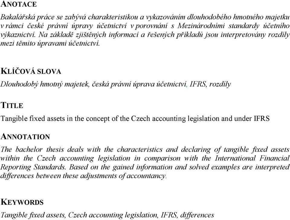 KLÍČOVÁ SLOVA Dlouhodobý hmotný majetek, česká právní úprava účetnictví, IFRS, rozdíly TITLE Tangible fixed assets in the concept of the Czech accounting legislation and under IFRS ANNOTATION The