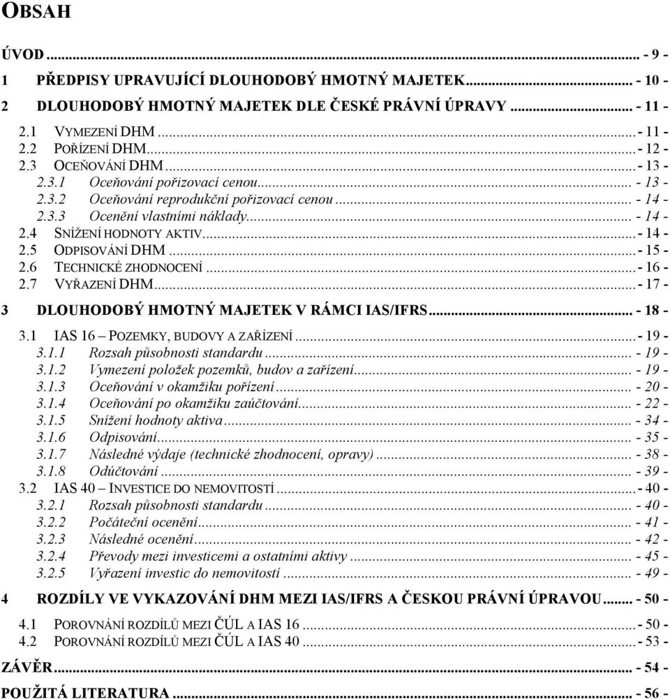 ..- 15-2.6 TECHNICKÉ ZHODNOCENÍ...- 16-2.7 VYŘAZENÍ DHM...- 17-3 DLOUHODOBÝ HMOTNÝ MAJETEK V RÁMCI IAS/IFRS... - 18-3.1 IAS 16 POZEMKY, BUDOVY A ZAŘÍZENÍ...- 19-3.1.1 Rozsah působnosti standardu.