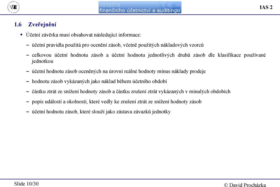 hodnotu zásob a účetní hodnotu jednotlivých druhů zásob dle klasifikace používané jednotkou - účetní hodnotu zásob oceněných na úrovní reálné hodnoty mínus náklady