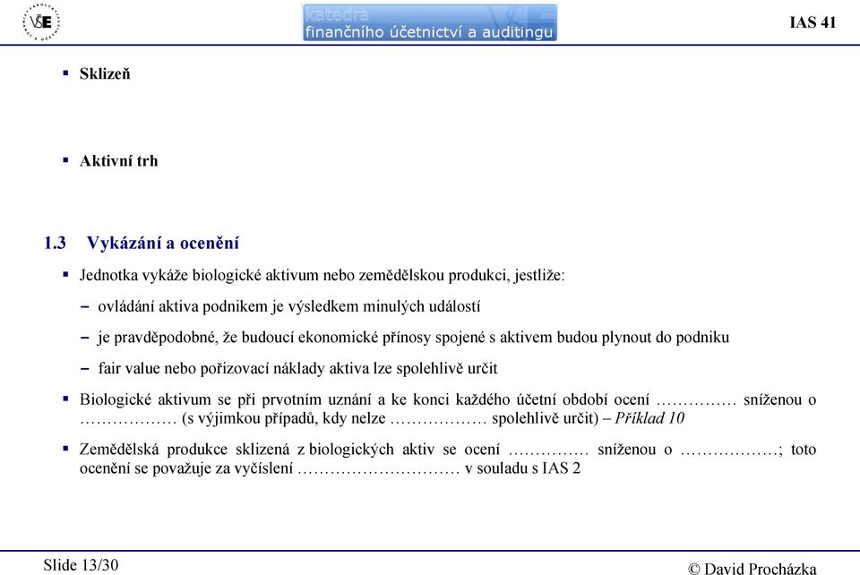 pravděpodobné, že budoucí ekonomické přínosy spojené s aktivem budou plynout do podniku - fair value nebo pořizovací náklady aktiva lze spolehlivě určit