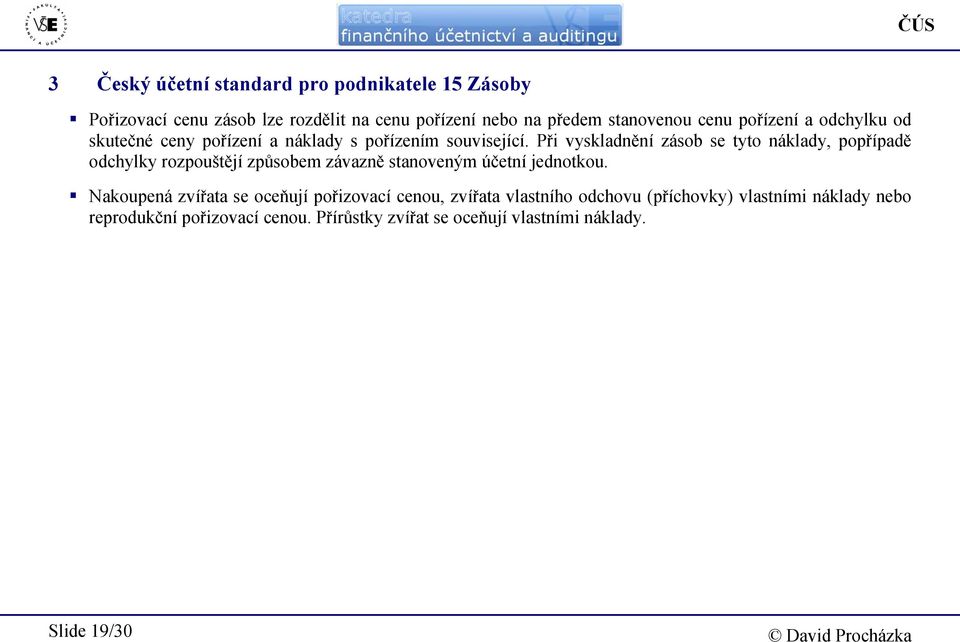 Při vyskladnění zásob se tyto náklady, popřípadě odchylky rozpouštějí způsobem závazně stanoveným účetní jednotkou.