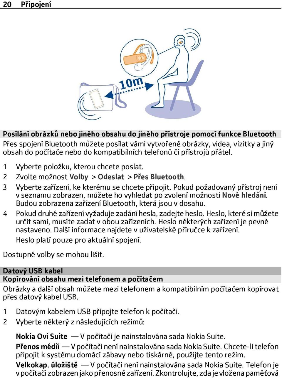 Pokud požadovaný přístroj není v seznamu zobrazen, můžete ho vyhledat po zvolení možnosti Nové hledání. Budou zobrazena zařízení Bluetooth, která jsou v dosahu.