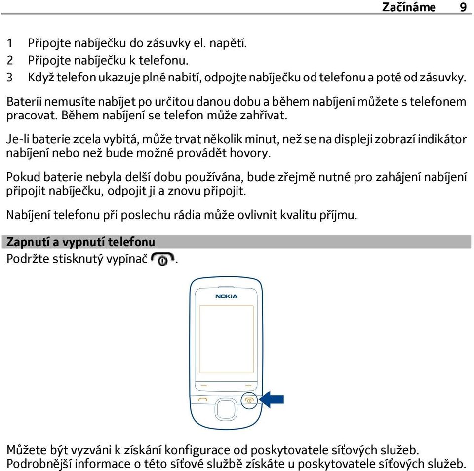 Je-li baterie zcela vybitá, může trvat několik minut, než se na displeji zobrazí indikátor nabíjení nebo než bude možné provádět hovory.