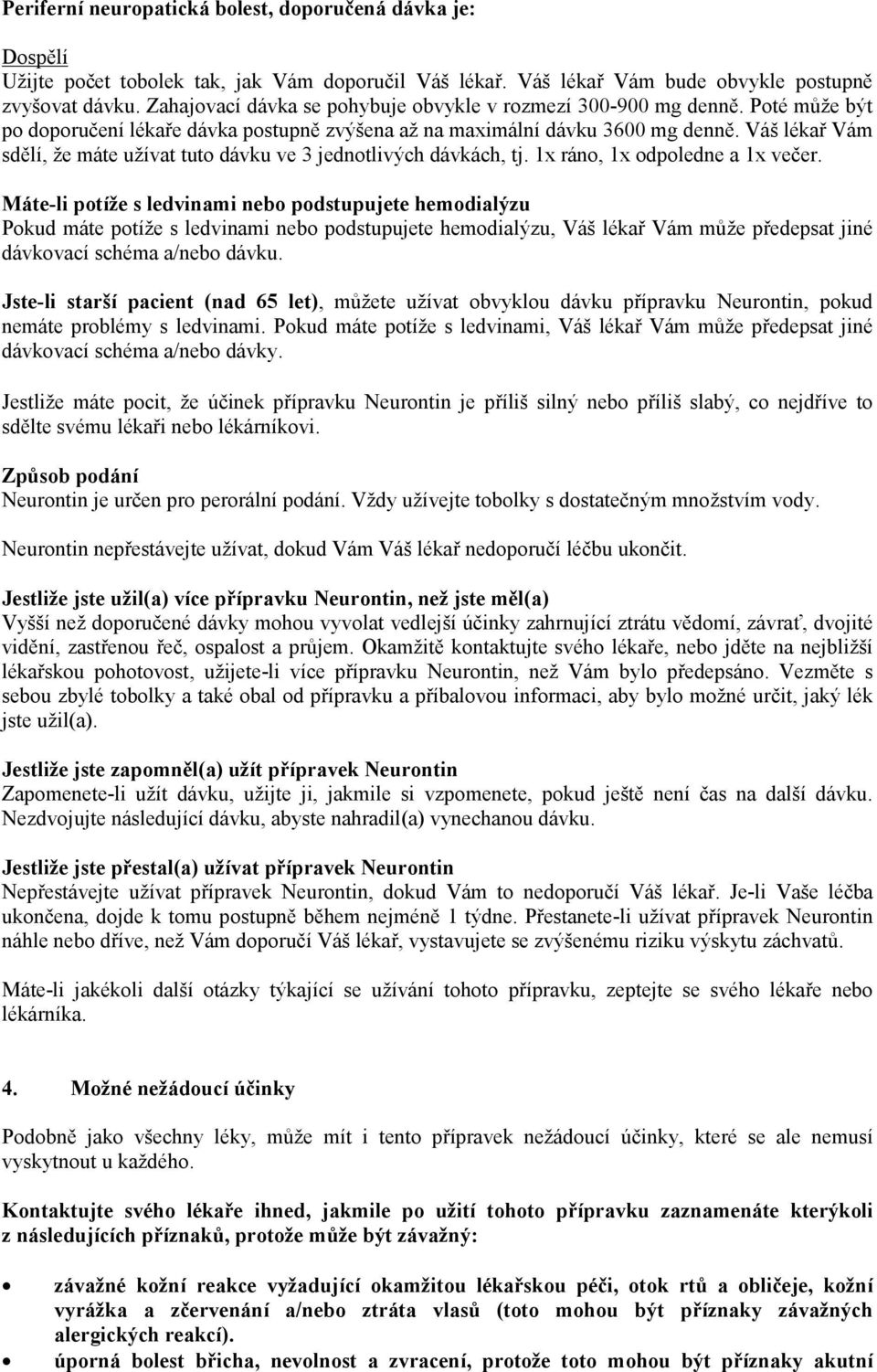 Váš lékař Vám sdělí, že máte užívat tuto dávku ve 3 jednotlivých dávkách, tj. 1x ráno, 1x odpoledne a 1x večer.