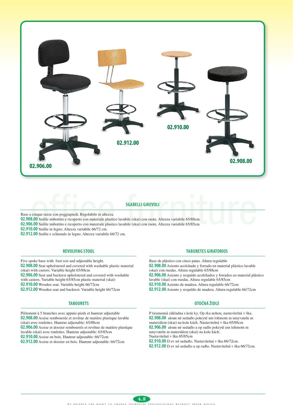 00 Sedile e schienale in legno. Altezza variabile 66/72 cm. REVOLVING STOOL Five spoke base with foot rest and adjustable height. 02.908.