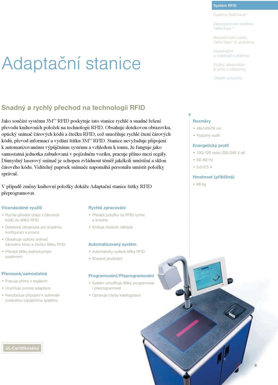 Stanice nevyžaduje připojení k automatizovanému výpůjčnímu systému a vzhledem k tomu, že funguje jako samostatná jednotka zabudovaná v pojízdném vozíku, pracuje přímo mezi regály.