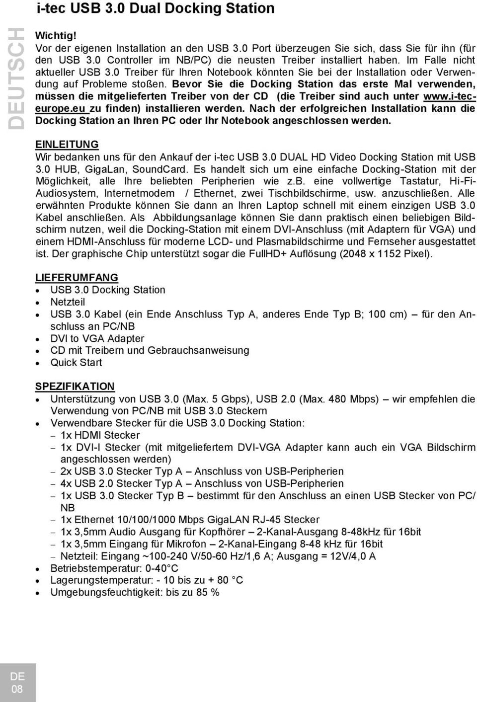 Bevor Sie die Docking Station das erste Mal verwenden, müssen die mitgelieferten Treiber von der CD (die Treiber sind auch unter www.i-teceurope.eu zu finden) installieren werden.