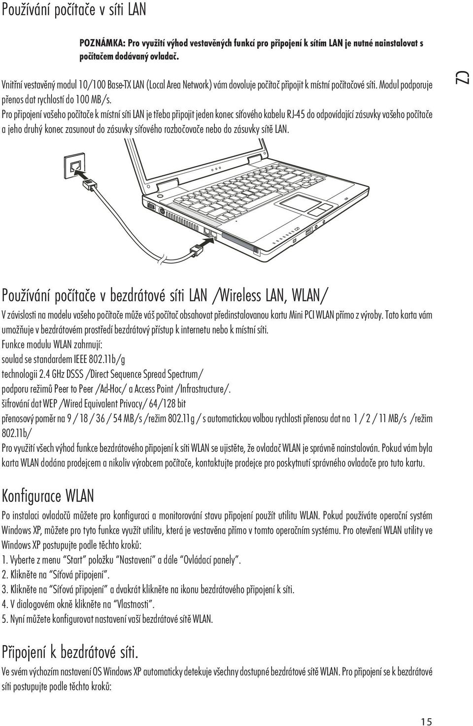 Pro připojení vašeho počítače k místní síti LAN je třeba připojit jeden konec síťového kabelu RJ-45 do odpovídající zásuvky vašeho počítače a jeho druhý konec zasunout do zásuvky síťového rozbočovače