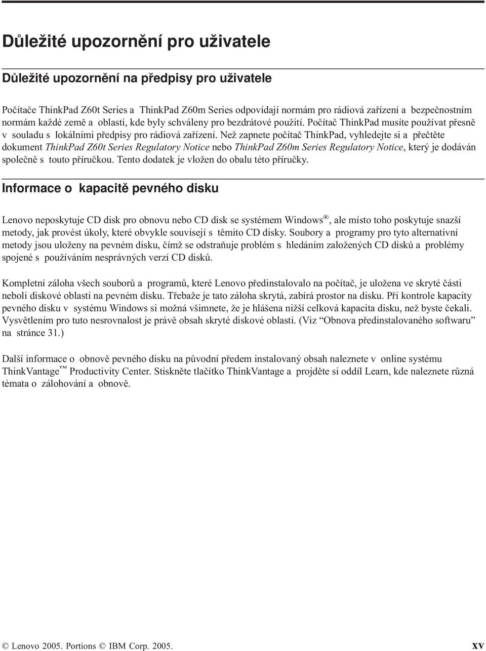 Než zapnete počítač ThinkPad, vyhledejte si a přečtěte dokument ThinkPad Z60t Series Regulatory Notice nebo ThinkPad Z60m Series Regulatory Notice, který je dodáván společně s touto příručkou.