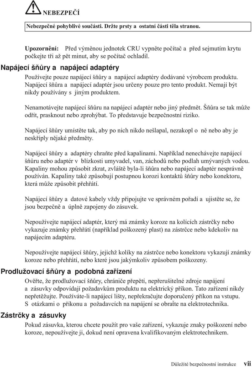 Napájecí šňůry a napájecí adaptéry Používejte pouze napájecí šňůry a napájecí adaptéry dodávané výrobcem produktu. Napájecí šňůra a napájecí adaptér jsou určeny pouze pro tento produkt.