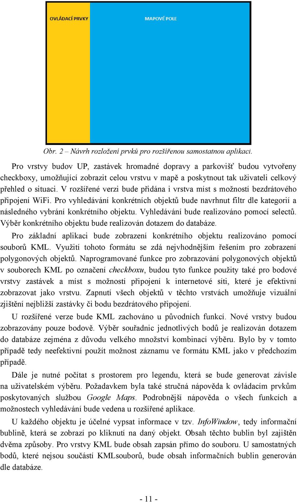 V rozšířené verzi bude přidána i vrstva míst s možností bezdrátového připojení WiFi. Pro vyhledávání konkrétních objektů bude navrhnut filtr dle kategorií a následného vybrání konkrétního objektu.