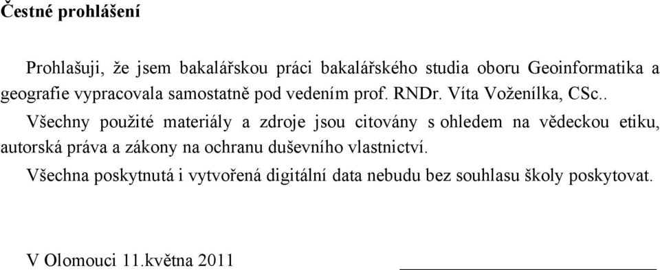 . Všechny použité materiály a zdroje jsou citovány s ohledem na vědeckou etiku, autorská práva a zákony