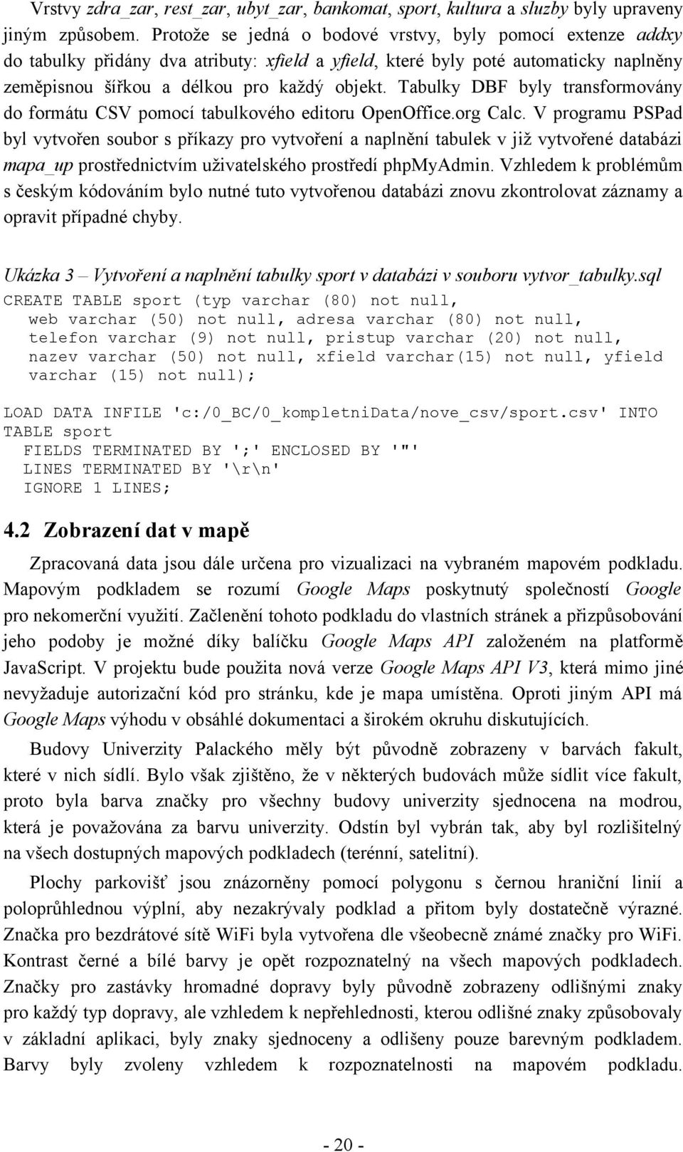 Tabulky DBF byly transformovány do formátu CSV pomocí tabulkového editoru OpenOffice.org Calc.