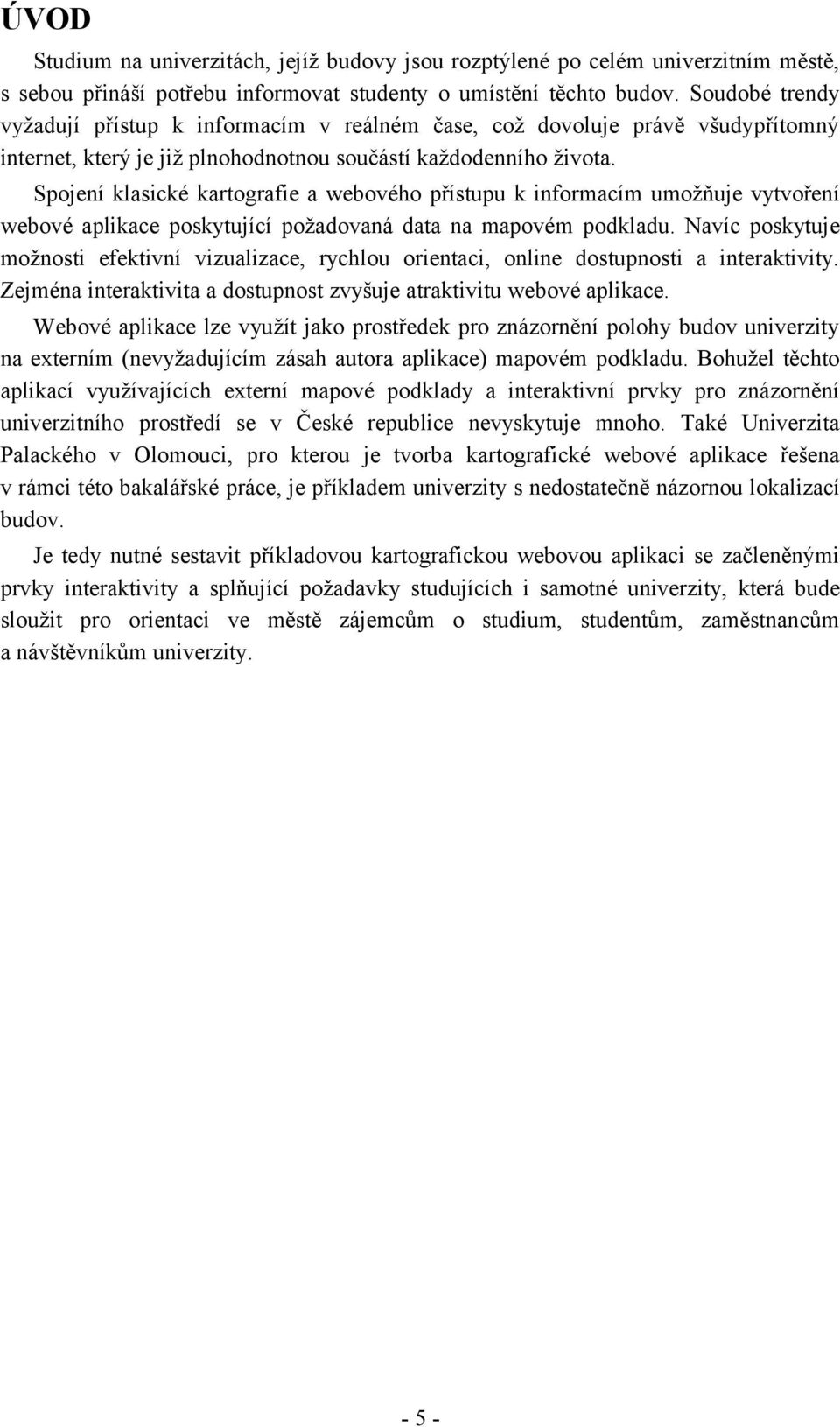 Spojení klasické kartografie a webového přístupu k informacím umožňuje vytvoření webové aplikace poskytující požadovaná data na mapovém podkladu.