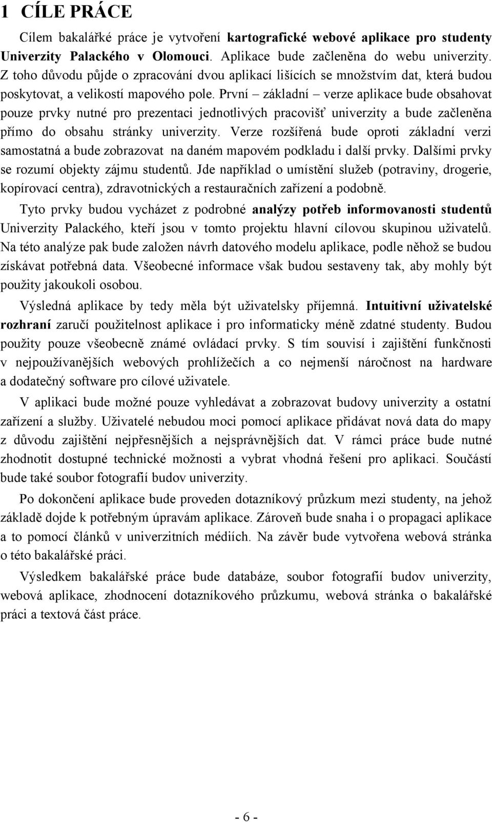 První základní verze aplikace bude obsahovat pouze prvky nutné pro prezentaci jednotlivých pracovišť univerzity a bude začleněna přímo do obsahu stránky univerzity.