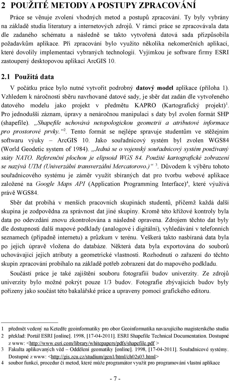 Při zpracování bylo využito několika nekomerčních aplikací, které dovolily implementaci vybraných technologií. Vyjímkou je software firmy ESRI zastoupený desktopovou aplikací ArcGIS 10. 2.