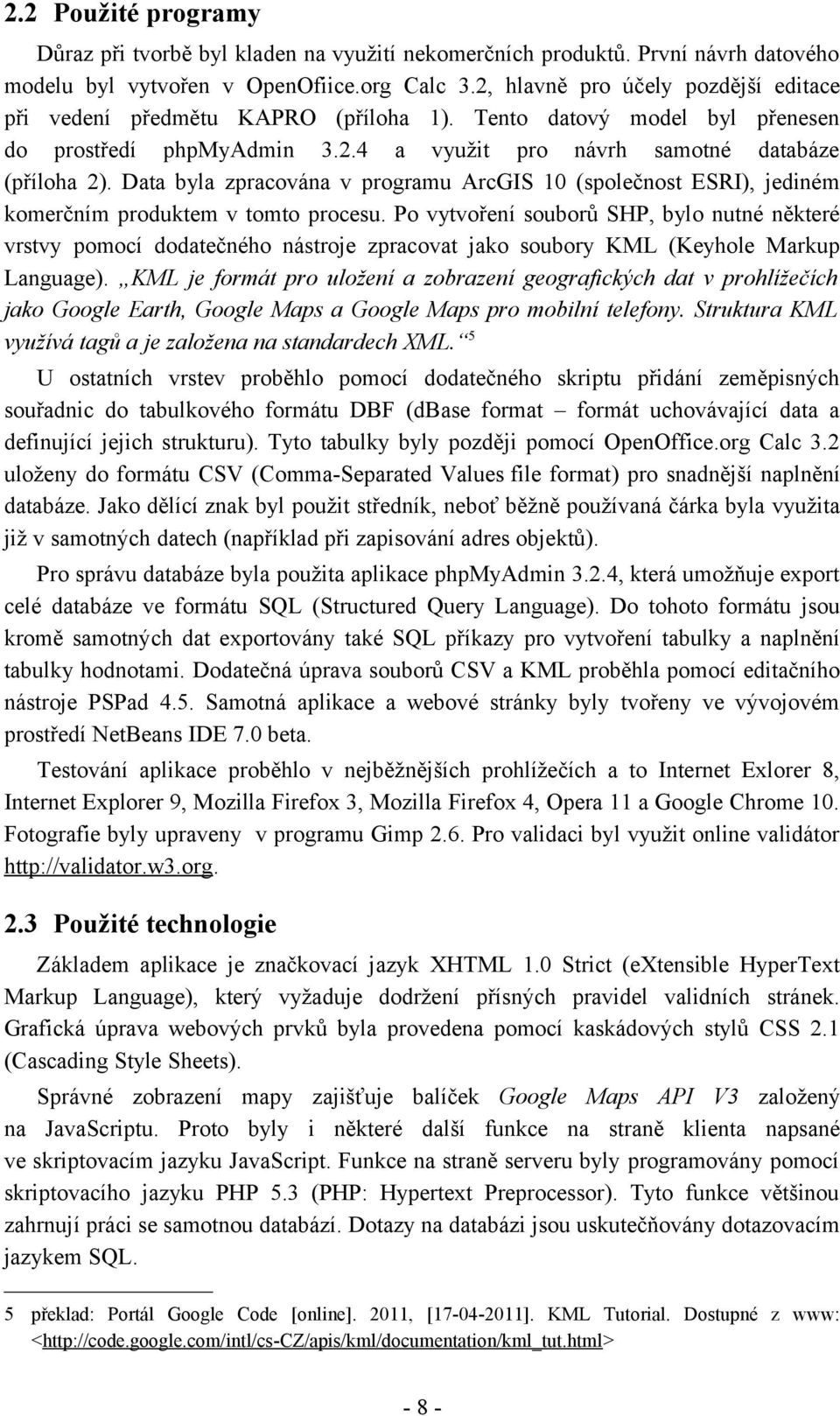 Data byla zpracována v programu ArcGIS 10 (společnost ESRI), jediném komerčním produktem v tomto procesu.