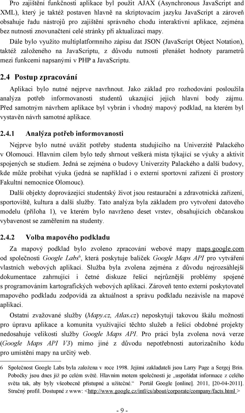 Dále bylo využito multiplatformního zápisu dat JSON (JavaScript Object Notation), taktéž založeného na JavaScriptu, z důvodu nutnosti přenášet hodnoty parametrů mezi funkcemi napsanými v PHP a