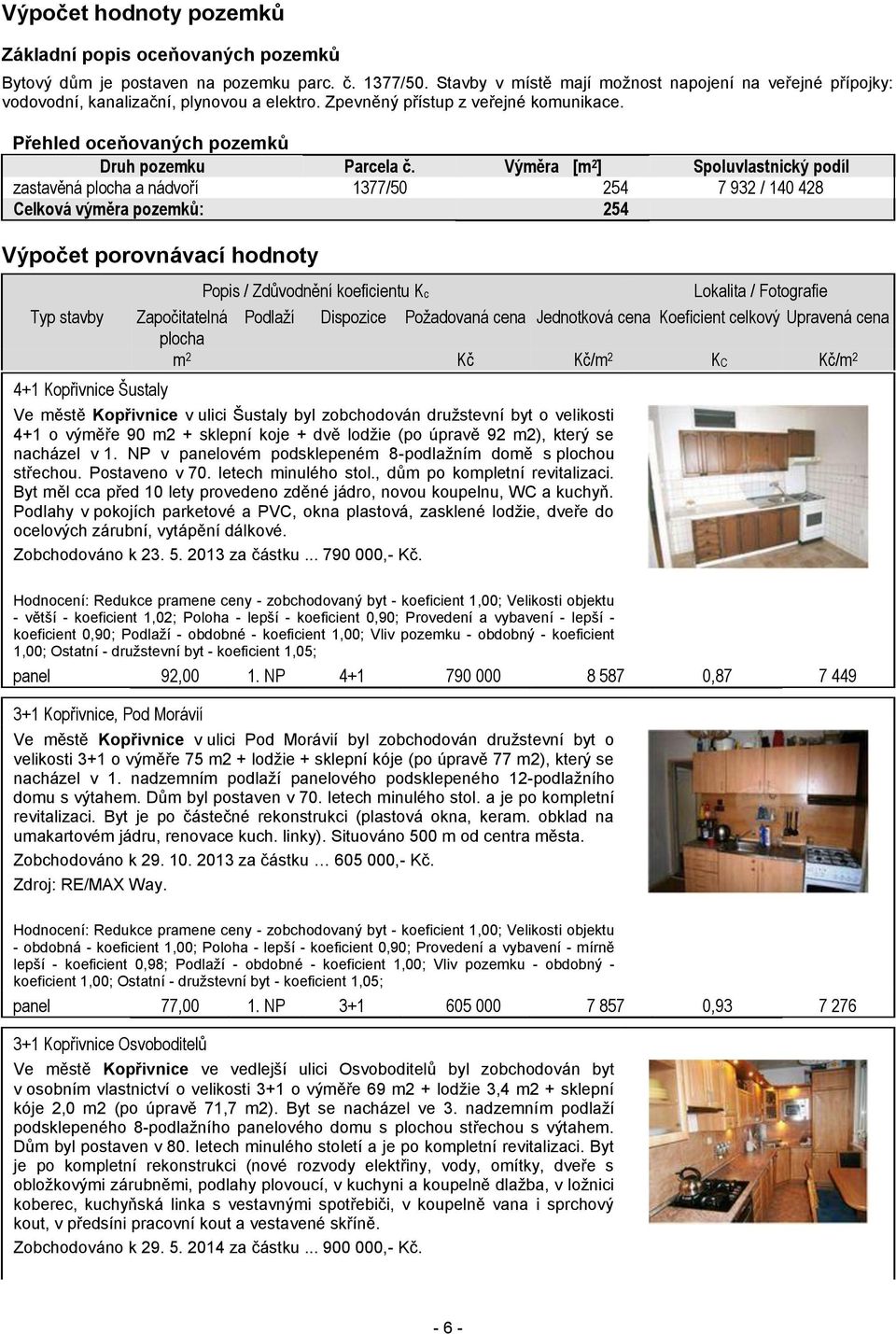 Výměra [m 2 ] Spoluvlastnický podíl zastavěná plocha a nádvoří 1377/50 254 7 932 / 140 428 Celková výměra pozemků: 254 Výpočet porovnávací hodnoty Typ stavby 4+1 Kopřivnice Šustaly Popis / Zdůvodnění