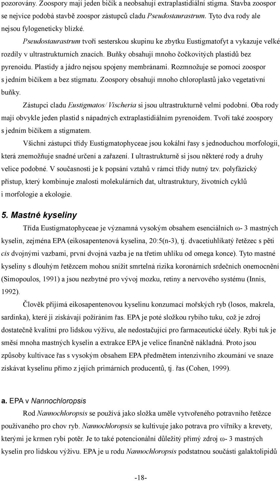 Buňky obsahují mnoho čočkovitých plastidů bez pyrenoidu. Plastidy a jádro nejsou spojeny membránami. Rozmnožuje se pomocí zoospor s jedním bičíkem a bez stigmatu.