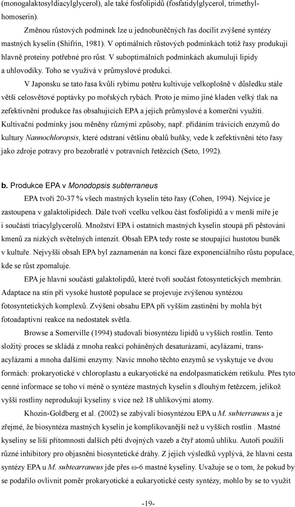 V suboptimálních podmínkách akumulují lipidy a uhlovodíky. Toho se využívá v průmyslové produkci.