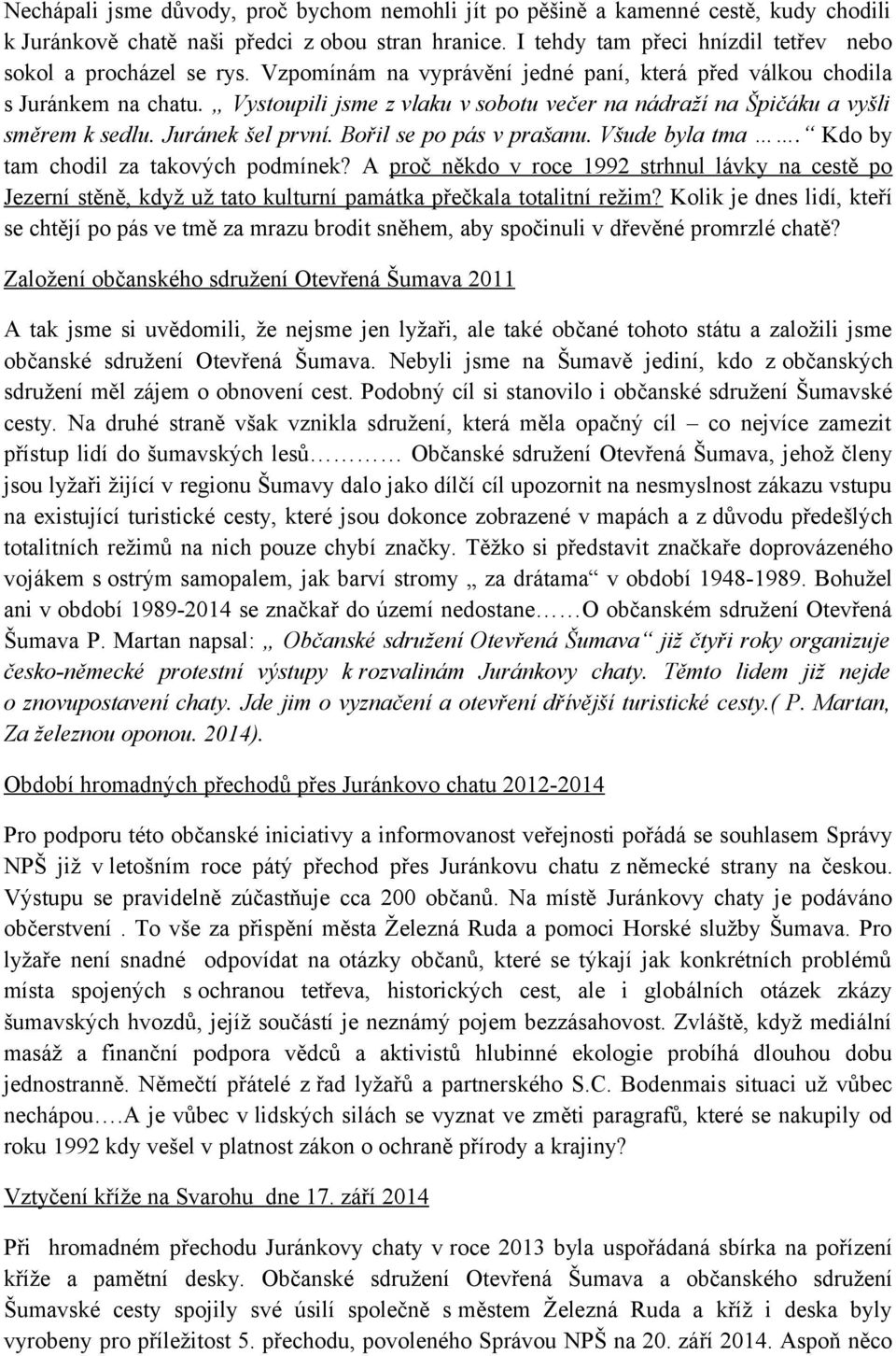 Vystoupili jsme z vlaku v sobotu večer na nádraží na Špičáku a vyšli směrem k sedlu. Juránek šel první. Bořil se po pás v prašanu. Všude byla tma. Kdo by tam chodil za takových podmínek?