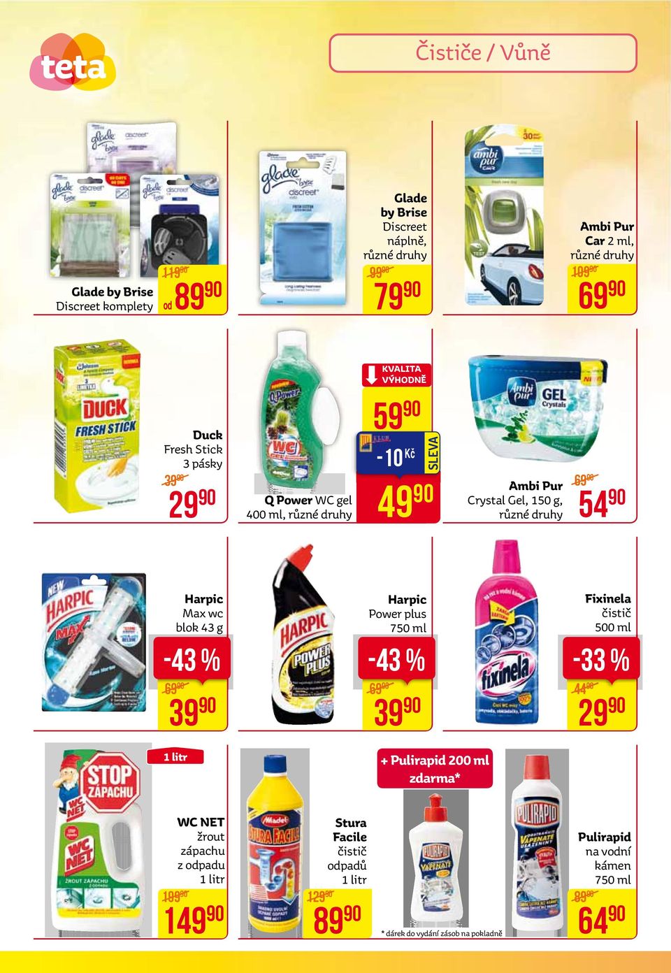 -43 % 69 39 harpic Power plus 750 ml -43 % 69 39-33 % 44 Fixinela čistič 500 ml 29 1 litr + pulirapid 200 ml zdarma* Wc net žrout