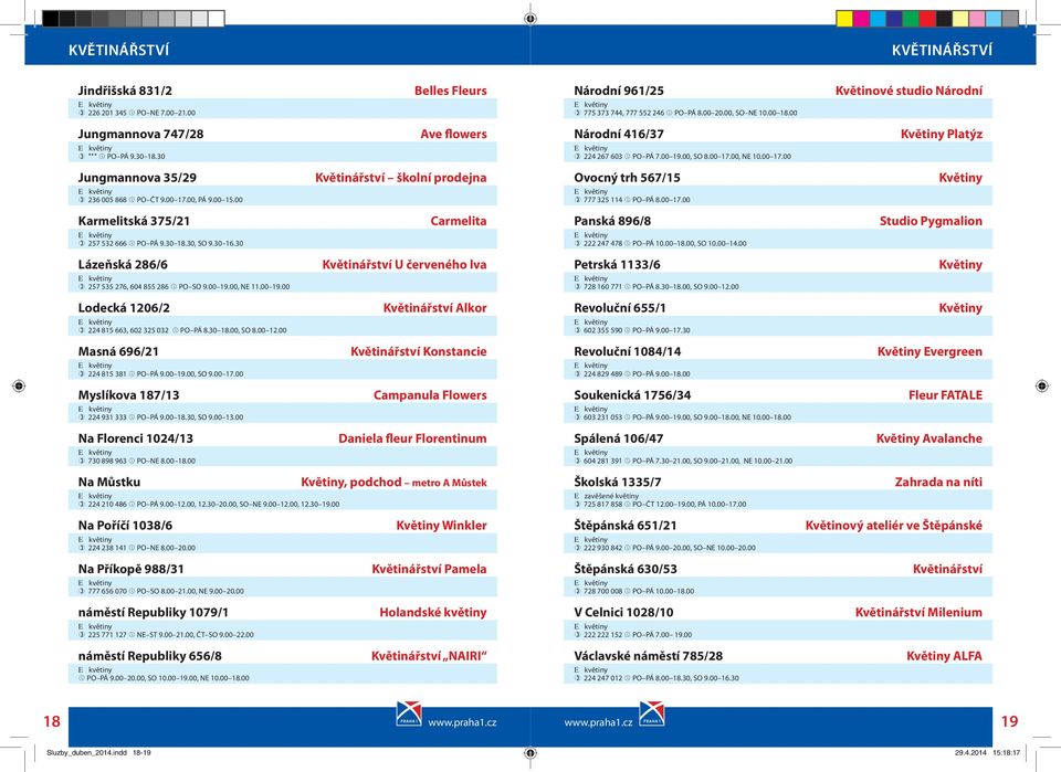 00, NE 10.00 17.00 Jungmannova 35/29 Květinářství školní prodejna Ovocný trh 567/15 Květiny 236 005 868 PO ČT 9.00 17.00, PÁ 9.00 15.00 777 325 114 PO PÁ 8.00 17.00 Karmelitská 375/21 Carmelita Panská 896/8 Studio Pygmalion 257 532 666 PO PÁ 9.