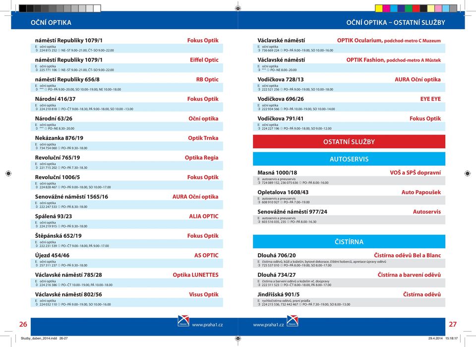 00 20.00, SO 10.00 19.00, NE 10.00 18.00 222 521 256 PO PÁ 9.00 19.00, SO 10.00 18.00 Národní 416/37 Fokus Optik Vodičkova 696/26 EYE EYE 224 210 818 PO ČT 9.00 18.30, PÁ 9.00 18.00, SO 10.00 13.
