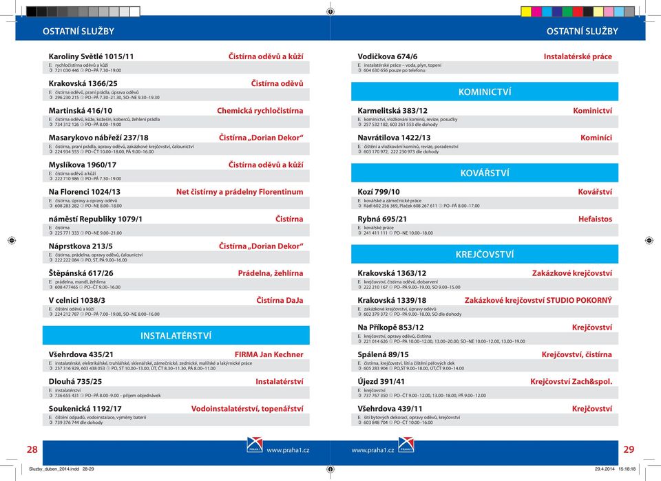 30 Čistírna oděvů KOMINICTVÍ Martinská 416/10 Chemická rychločistírna Karmelitská 383/12 Kominictví E čistírna oděvů, kůže, kožešin, koberců, žehlení prádla 734 312 126 PO PÁ 8.00 19.