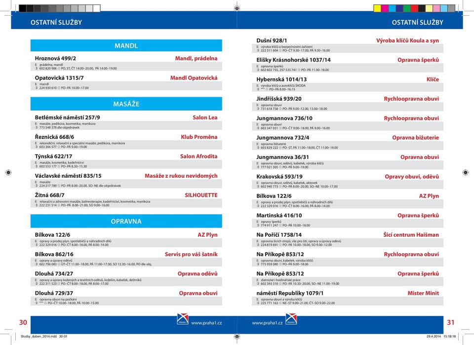 00 Mandl, prádelna Elišky Krásnohorské 1037/14 E opravna šperků 602 602 755, 257 535 741 PO PÁ 11.00 18.00 Opravna šperků Opatovická 1315/7 E mandl 224 930 610 PO PÁ 10.00 17.